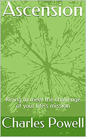 Read Online Ascension: Rising to meet the challenge of your life's mission - Charles Powell | PDF