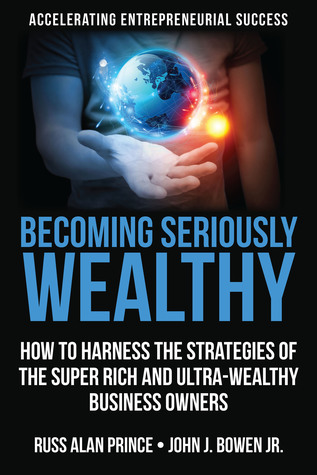 Full Download Becoming Seriously Wealthy: How to Harness the Strategies of the Super Rich and Ultra-Wealthy Business Owners - Russ Alan Prince file in PDF