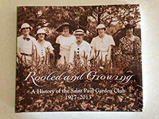 Read Rooted and Growing: A History of the Saint Paul Garden Club 1927-2013 - Marge Editor Hols | PDF