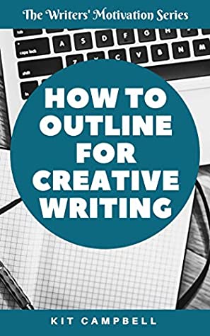 Download How to Outline for Creative Writing: A Quick, Easy Guide to Finding the Level of Planning that Works for You (The Writers' Motivation Series Book 2) - Kit Campbell | PDF