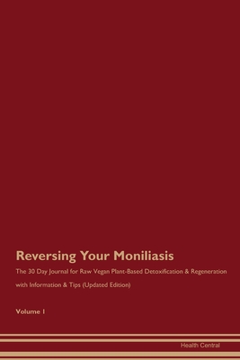 Read Online Reversing Your Moniliasis: The 30 Day Journal for Raw Vegan Plant-Based Detoxification & Regeneration with Information & Tips (Updated Edition) Volume 1 - Health Central file in ePub