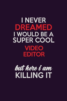Read I Never Dreamed I Would Be A Super cool video editor But Here I Am Killing It: Career journal, notebook and writing journal for encouraging men, women and kids. A framework for building your career. - Emily Christie file in ePub