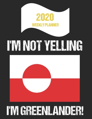 Read Online 2020 Weekly Planner I'm Not Yelling I'm Greenlander: Funny Greenland Flag Quote Dated Calendar With To-Do List - Yelling National Flags file in ePub