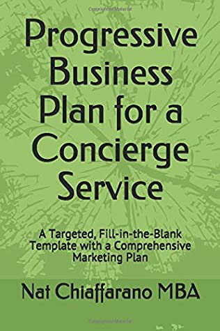 Read Progressive Business Plan for a Concierge Service: A Targeted, Fill-in-the-Blank Template with a Comprehensive Marketing Plan - Nat Chiaffarano MBA | PDF