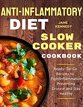 Read Anti-Inflammatory Diet Slow Cooker Cookbook: Ready-To-Go Recipes to Fight Inflammation, Preventing Disease and Stay Healthy - Jane Kennedy file in ePub