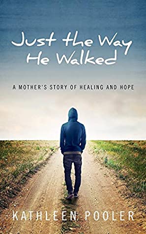 Full Download Just the Way He Walked: A Mother's Story of Healing and Hope - Kathleen Pooler | PDF