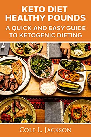Read Keto Diet Healthy Pounds: A quick and easy guide to ketogenic dieting. - COLE JACKSON file in PDF