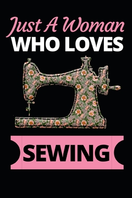 Download Just A Woman Who Loves Sewing: Funny Sewing Lovers Notebook/Journal (6 X 9) Unique Sewers Gift Ideas For Birthday Or Christmas - Funny Sewing Press file in PDF