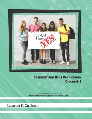 Full Download But Did I Say YES: Consent for Kids- Grade 6-8 - Lauren K Carlson | PDF