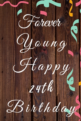 Full Download Forever Young Happy 24th Birthday: 24th Birthday Gift / forever young Journal / Notebook / Diary / Unique Greeting & Birthday Card Alternative - Christoph Publishing | ePub