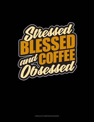 Read Online Stressed, Blessed And Coffee Obsessed: Unruled Composition Book - Greenyx Publishing file in PDF