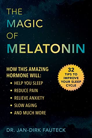 Download The Magic of Melatonin: How this Amazing Hormone Will Help You Sleep, Reduce Pain, Relieve Anxiety, Slow Aging, and Much More - Jan-Dirk Fauteck file in PDF