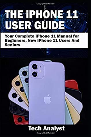 Read Online THE iPHONE 11 USER GUIDE: Your Complete iPhone 11 Manual for Beginners, New iPhone 11 Users And Seniors - Tech Analyst file in PDF