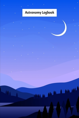 Read Astronomy Logbook: Night Sky Observation Report, Recording Celestial Objects Journal to Write in Log Book Size 6 x 9 inch - Night Sky Hunting Lim(∞) | ePub