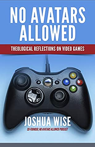 Full Download No Avatars Allowed: Theological Reflections on Video Games - Joshua Wise file in ePub