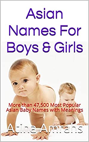 Full Download Asian Names For Boys & Girls: More than 47,500 Most Popular Asian Baby Names with Meanings - Atina Amrahs | ePub